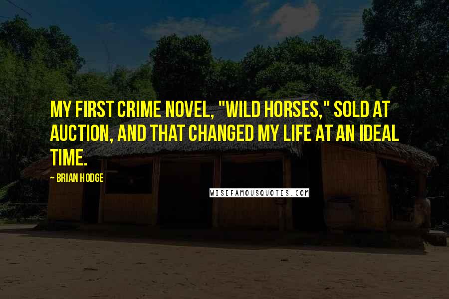 Brian Hodge Quotes: My first crime novel, "Wild Horses," sold at auction, and that changed my life at an ideal time.