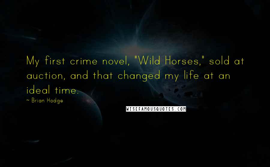 Brian Hodge Quotes: My first crime novel, "Wild Horses," sold at auction, and that changed my life at an ideal time.