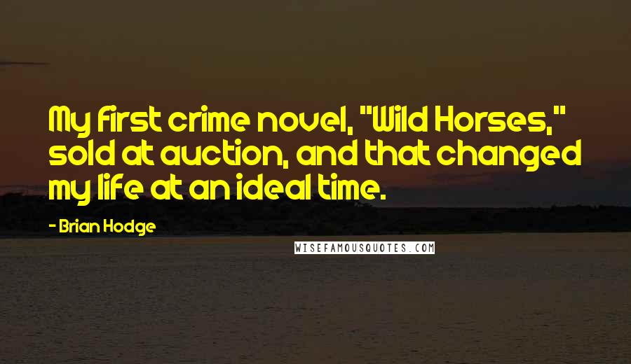 Brian Hodge Quotes: My first crime novel, "Wild Horses," sold at auction, and that changed my life at an ideal time.