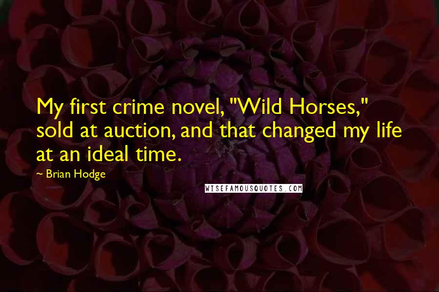 Brian Hodge Quotes: My first crime novel, "Wild Horses," sold at auction, and that changed my life at an ideal time.