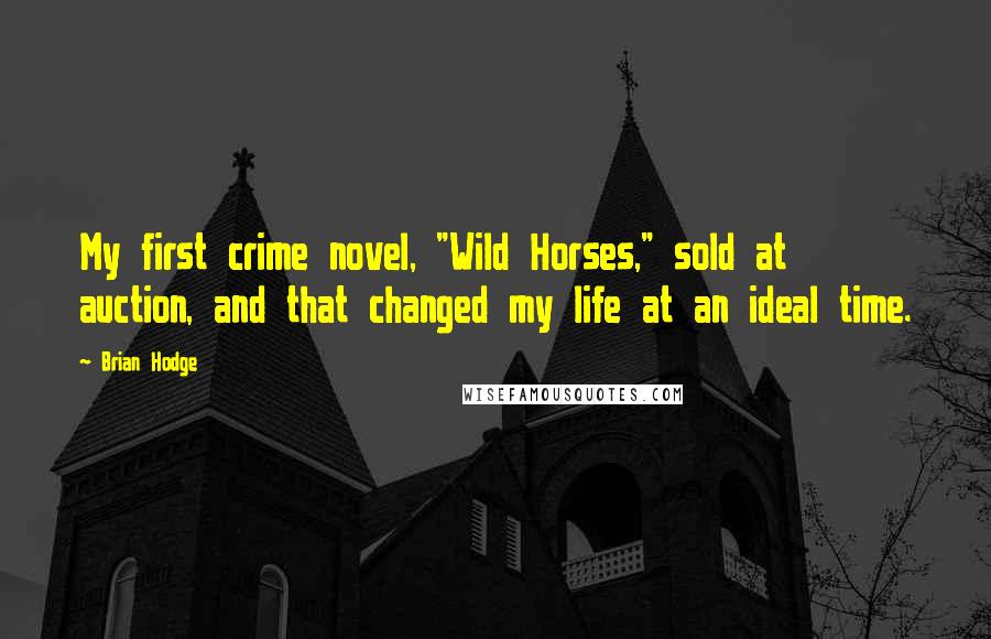 Brian Hodge Quotes: My first crime novel, "Wild Horses," sold at auction, and that changed my life at an ideal time.