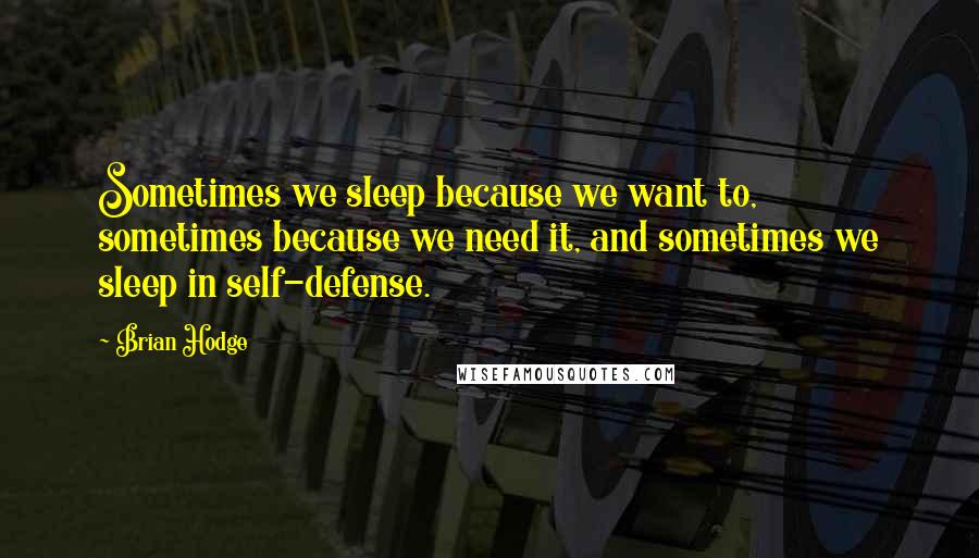 Brian Hodge Quotes: Sometimes we sleep because we want to, sometimes because we need it, and sometimes we sleep in self-defense.