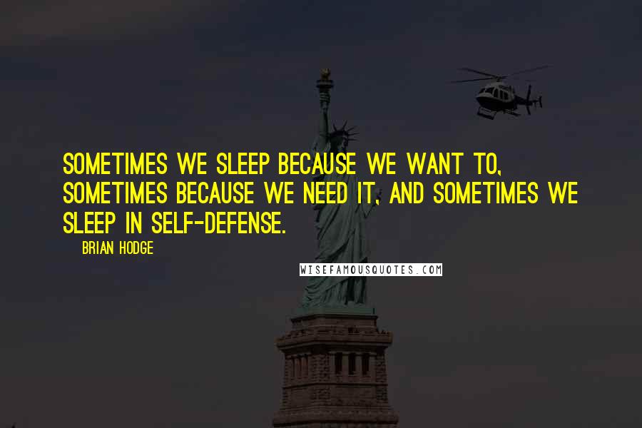 Brian Hodge Quotes: Sometimes we sleep because we want to, sometimes because we need it, and sometimes we sleep in self-defense.