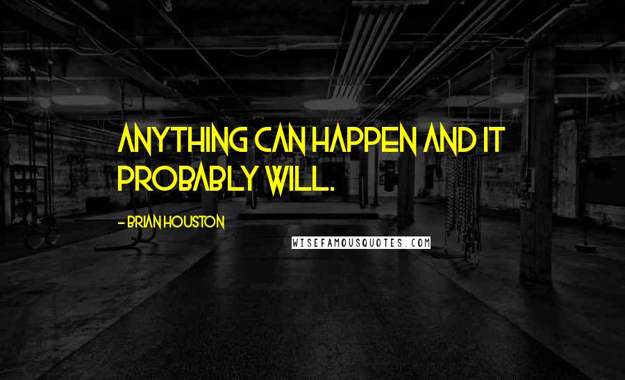 Brian Houston Quotes: Anything can happen and it probably will.