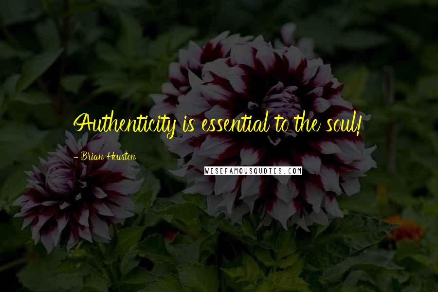 Brian Houston Quotes: Authenticity is essential to the soul!