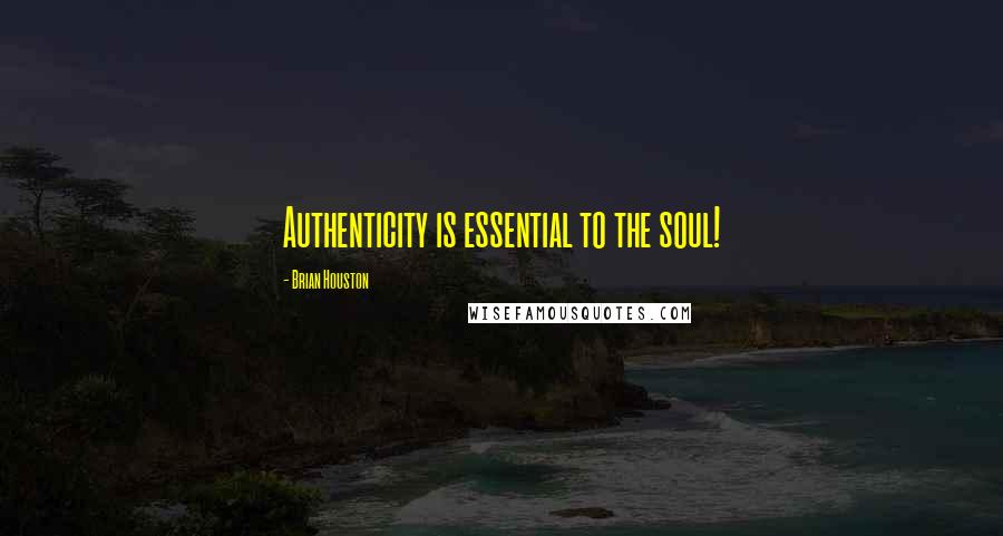 Brian Houston Quotes: Authenticity is essential to the soul!