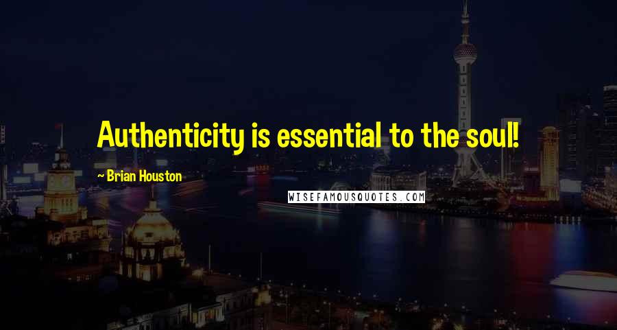 Brian Houston Quotes: Authenticity is essential to the soul!