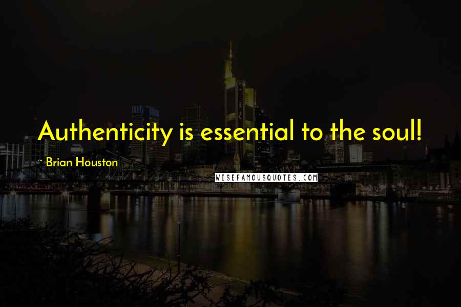 Brian Houston Quotes: Authenticity is essential to the soul!