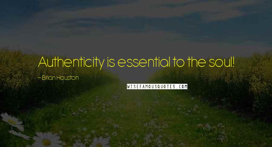 Brian Houston Quotes: Authenticity is essential to the soul!