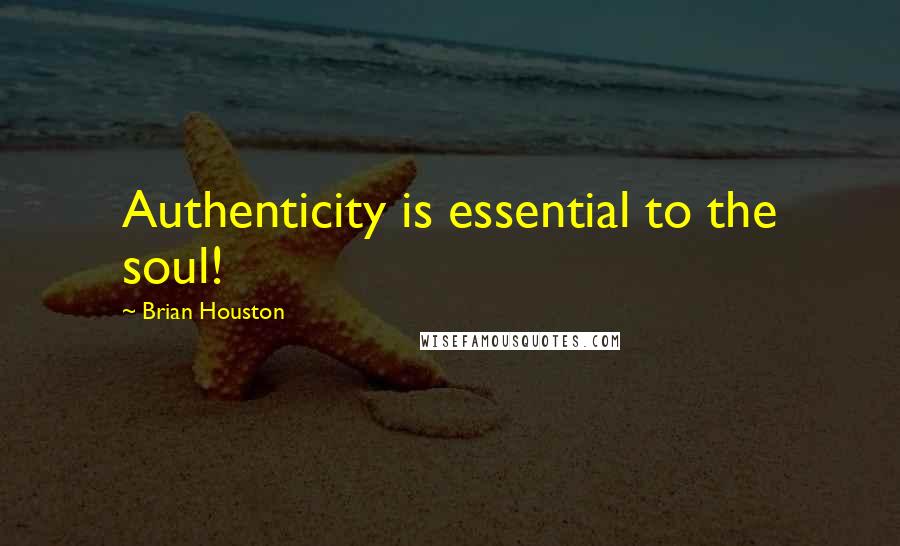 Brian Houston Quotes: Authenticity is essential to the soul!