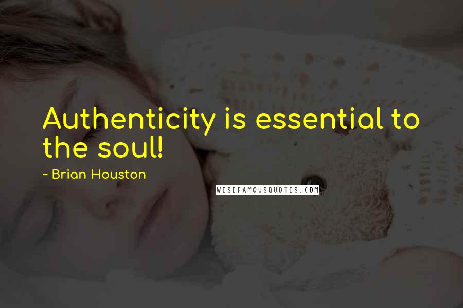 Brian Houston Quotes: Authenticity is essential to the soul!