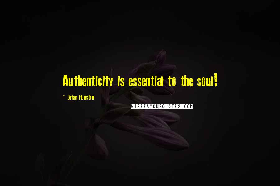 Brian Houston Quotes: Authenticity is essential to the soul!