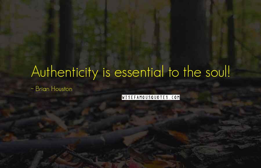 Brian Houston Quotes: Authenticity is essential to the soul!