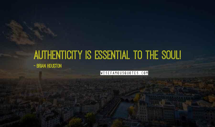 Brian Houston Quotes: Authenticity is essential to the soul!