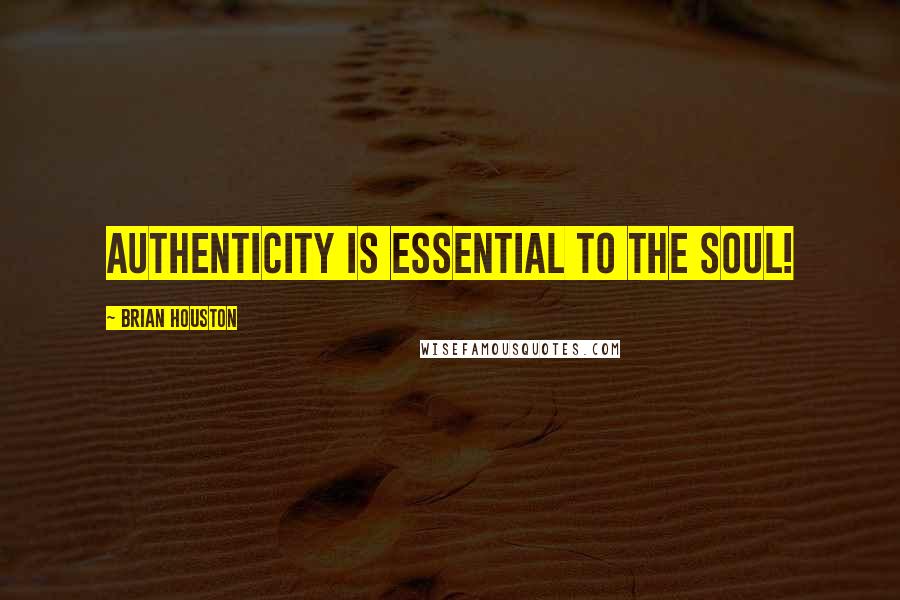 Brian Houston Quotes: Authenticity is essential to the soul!