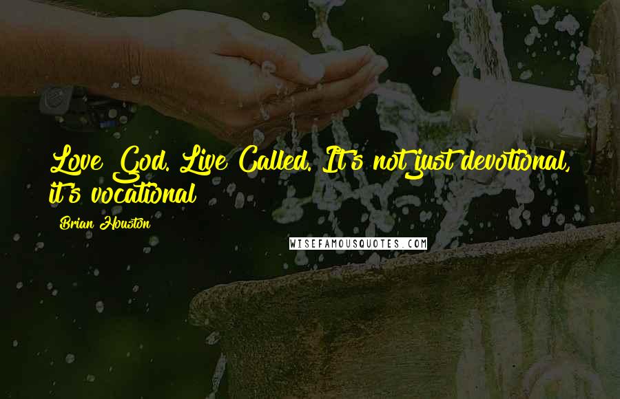 Brian Houston Quotes: Love God. Live Called. It's not just devotional, it's vocational!