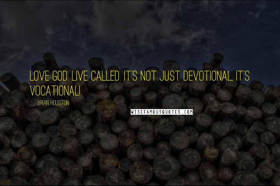Brian Houston Quotes: Love God. Live Called. It's not just devotional, it's vocational!