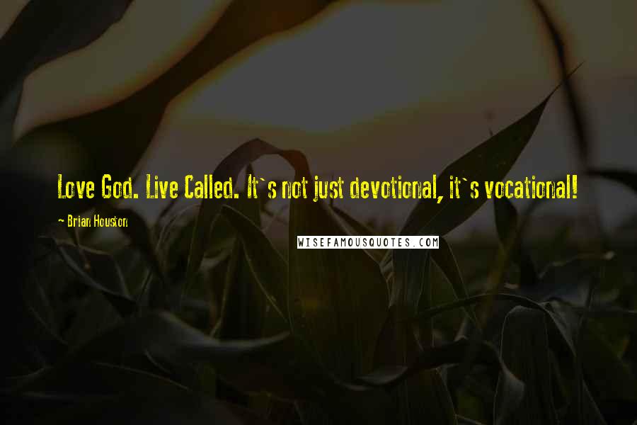 Brian Houston Quotes: Love God. Live Called. It's not just devotional, it's vocational!