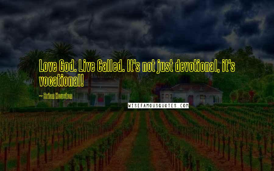 Brian Houston Quotes: Love God. Live Called. It's not just devotional, it's vocational!