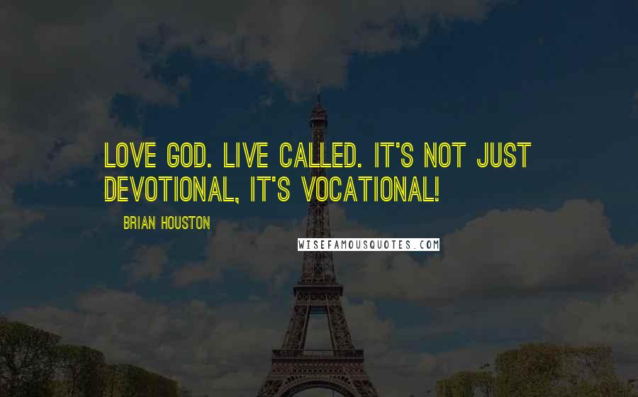 Brian Houston Quotes: Love God. Live Called. It's not just devotional, it's vocational!