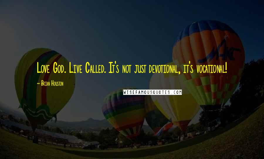 Brian Houston Quotes: Love God. Live Called. It's not just devotional, it's vocational!