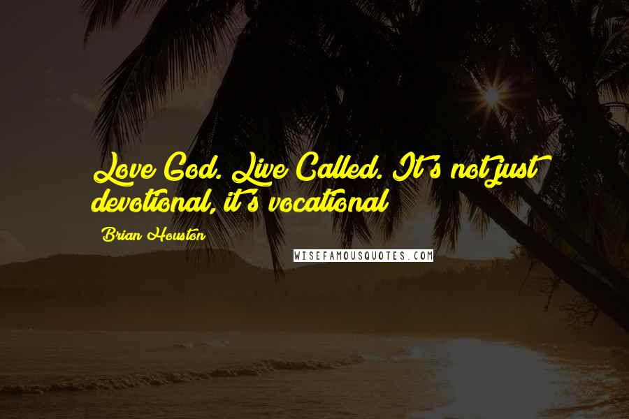 Brian Houston Quotes: Love God. Live Called. It's not just devotional, it's vocational!