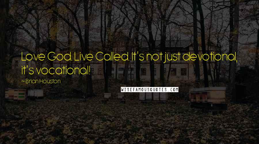 Brian Houston Quotes: Love God. Live Called. It's not just devotional, it's vocational!