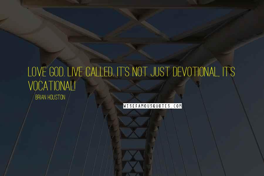 Brian Houston Quotes: Love God. Live Called. It's not just devotional, it's vocational!