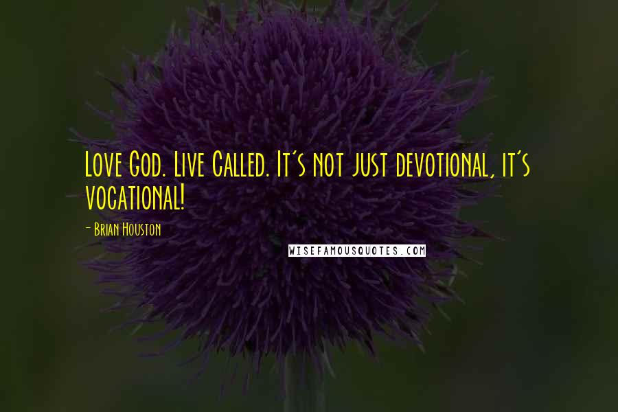 Brian Houston Quotes: Love God. Live Called. It's not just devotional, it's vocational!