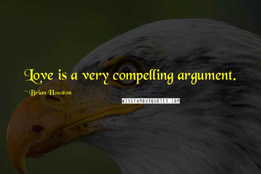 Brian Houston Quotes: Love is a very compelling argument.