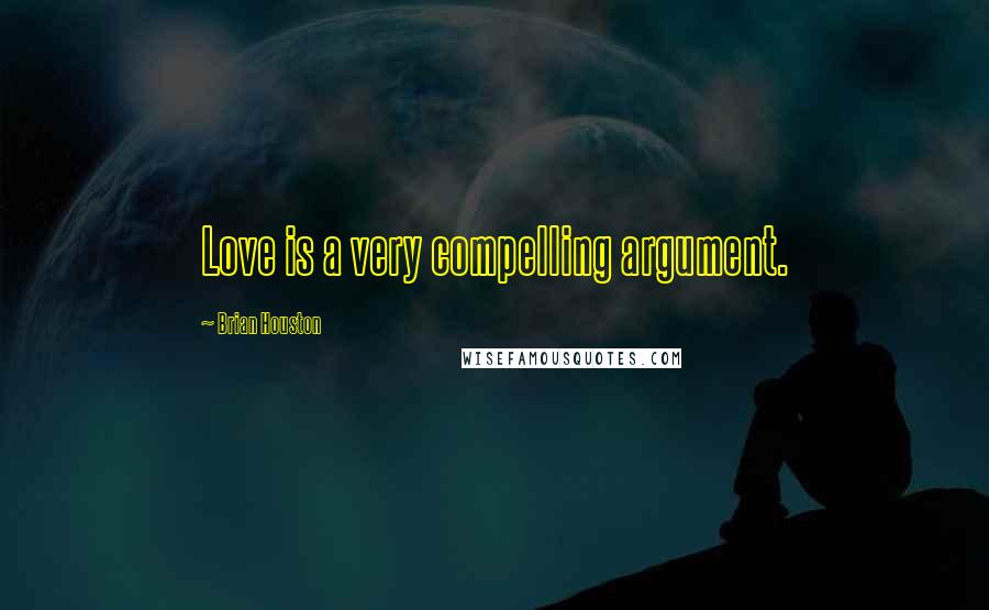 Brian Houston Quotes: Love is a very compelling argument.