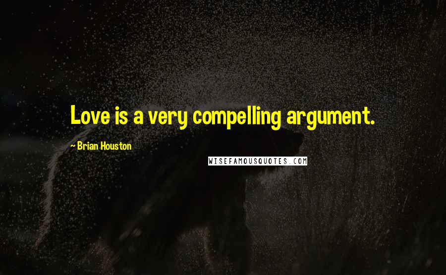 Brian Houston Quotes: Love is a very compelling argument.