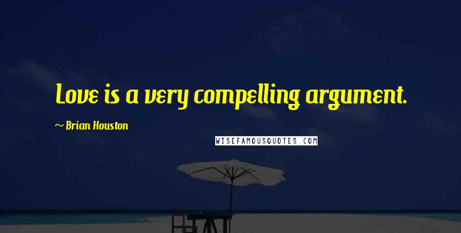 Brian Houston Quotes: Love is a very compelling argument.