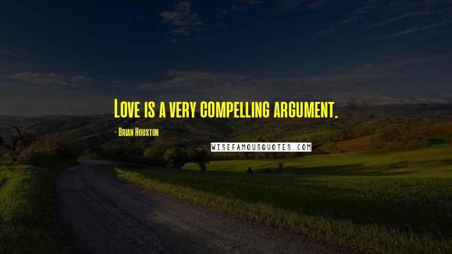 Brian Houston Quotes: Love is a very compelling argument.