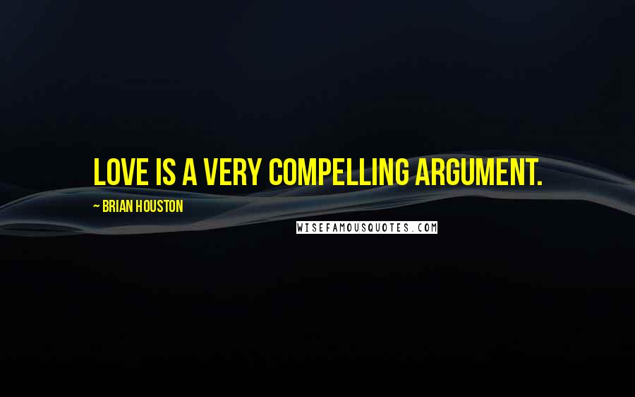 Brian Houston Quotes: Love is a very compelling argument.