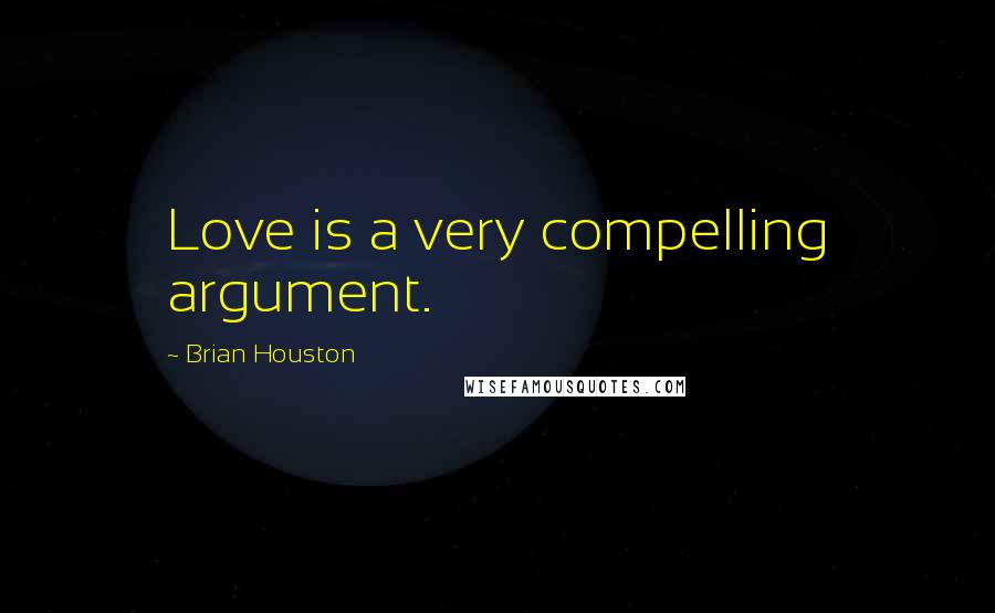 Brian Houston Quotes: Love is a very compelling argument.