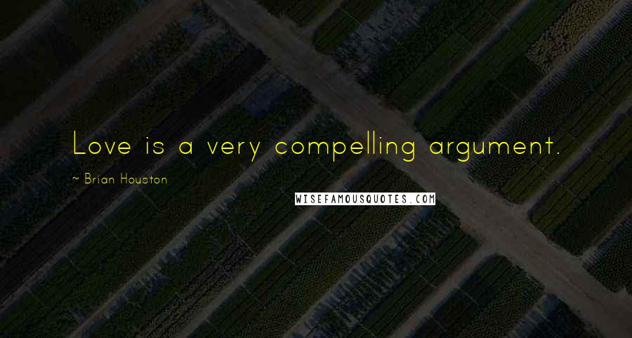 Brian Houston Quotes: Love is a very compelling argument.