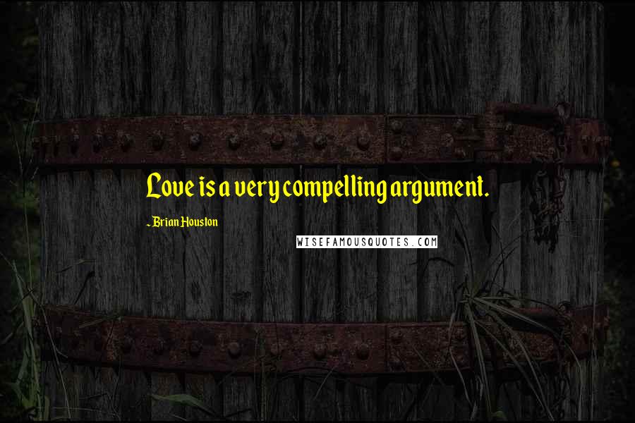 Brian Houston Quotes: Love is a very compelling argument.