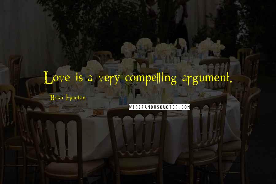 Brian Houston Quotes: Love is a very compelling argument.