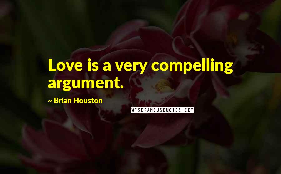 Brian Houston Quotes: Love is a very compelling argument.