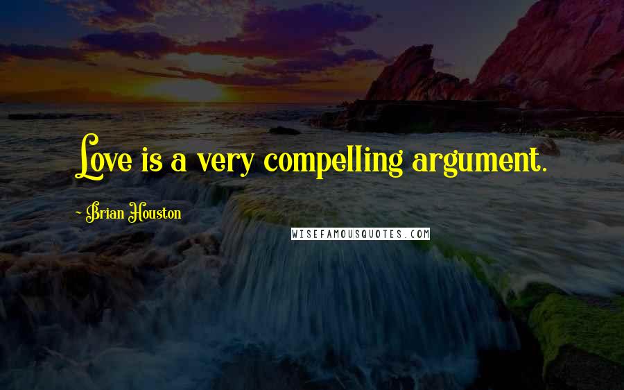 Brian Houston Quotes: Love is a very compelling argument.