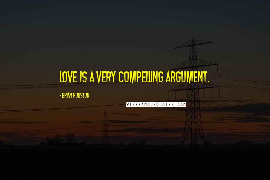 Brian Houston Quotes: Love is a very compelling argument.