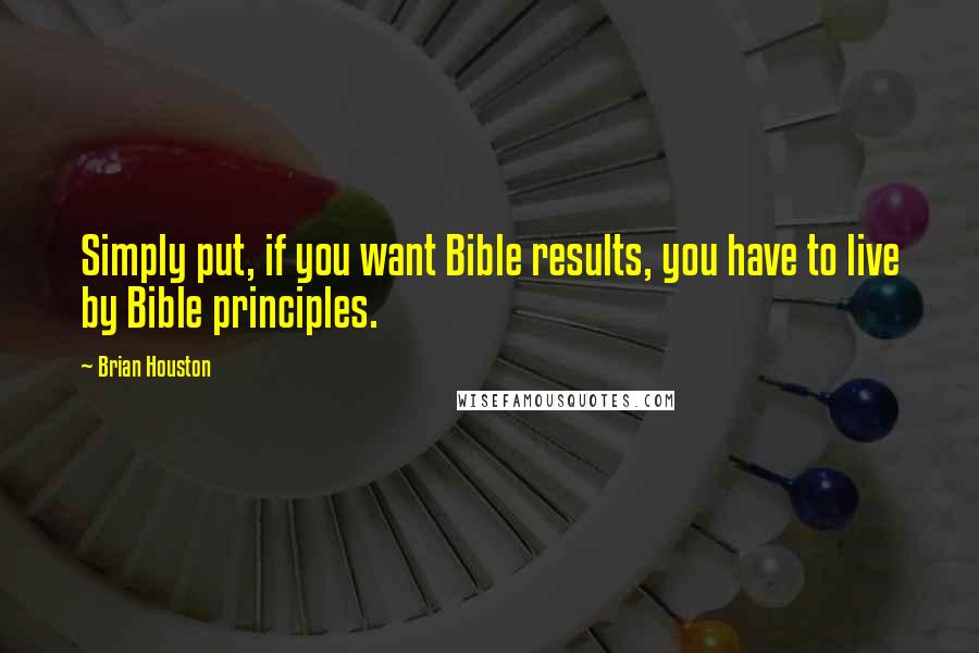 Brian Houston Quotes: Simply put, if you want Bible results, you have to live by Bible principles.