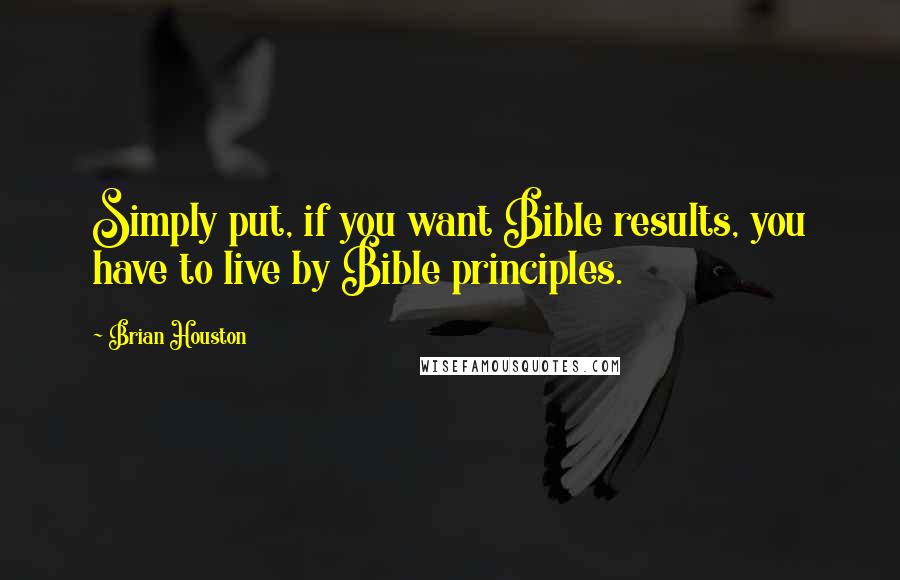 Brian Houston Quotes: Simply put, if you want Bible results, you have to live by Bible principles.