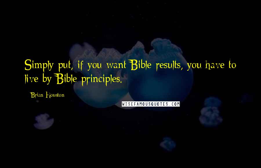 Brian Houston Quotes: Simply put, if you want Bible results, you have to live by Bible principles.
