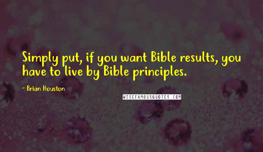 Brian Houston Quotes: Simply put, if you want Bible results, you have to live by Bible principles.