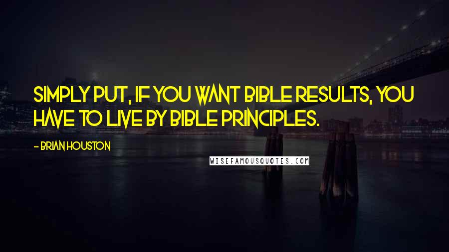 Brian Houston Quotes: Simply put, if you want Bible results, you have to live by Bible principles.