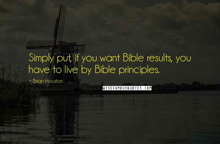 Brian Houston Quotes: Simply put, if you want Bible results, you have to live by Bible principles.