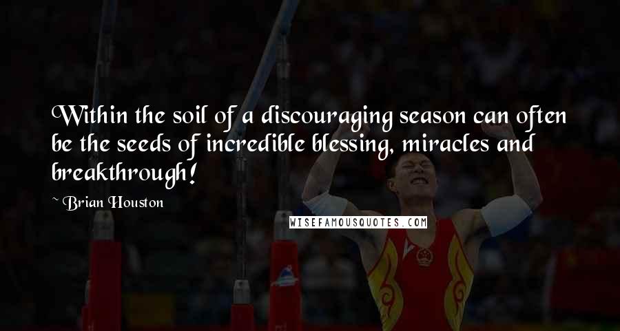 Brian Houston Quotes: Within the soil of a discouraging season can often be the seeds of incredible blessing, miracles and breakthrough!