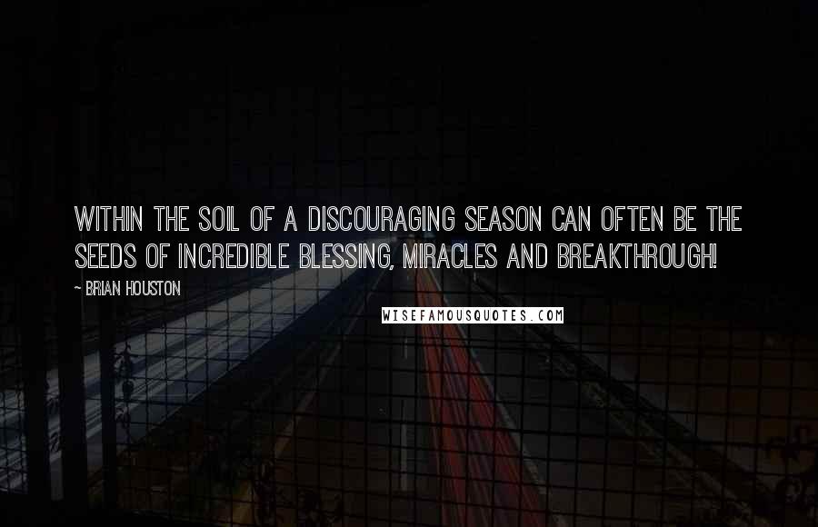 Brian Houston Quotes: Within the soil of a discouraging season can often be the seeds of incredible blessing, miracles and breakthrough!